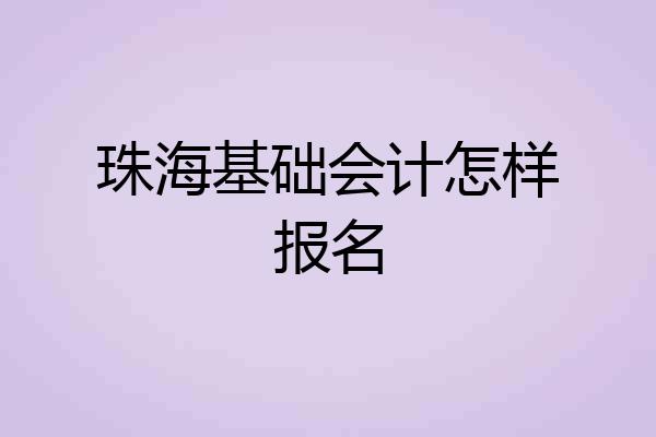 珠海基础会计怎样报名