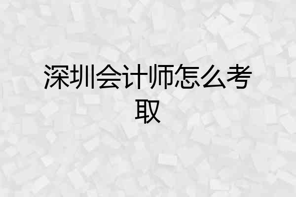 深圳会计师怎么考取