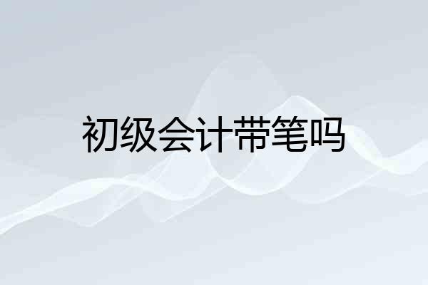 初级会计带笔吗