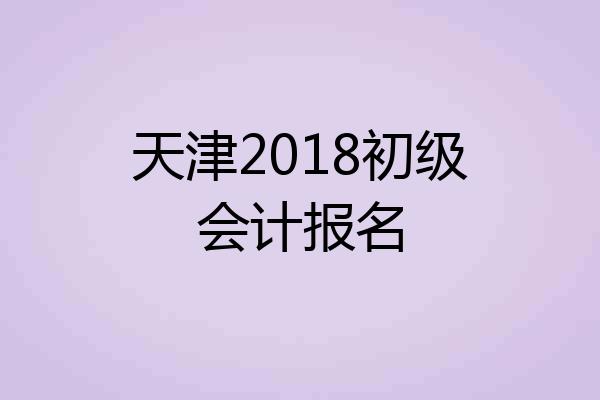 天津2018初级会计报名