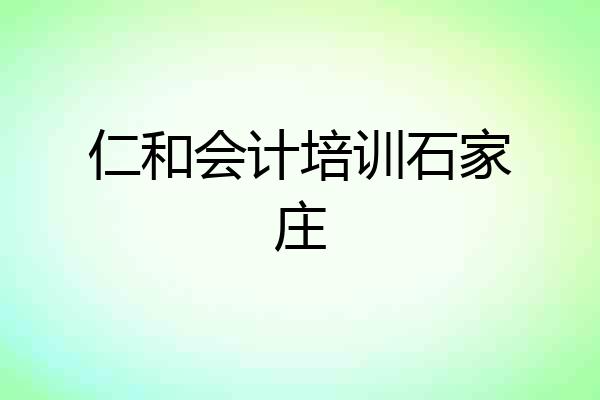 仁和会计培训石家庄