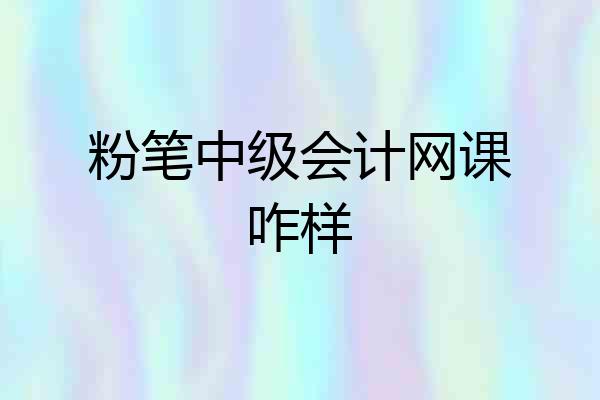 粉笔中级会计网课咋样