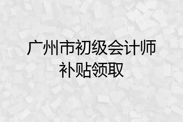 广州市初级会计师补贴领取