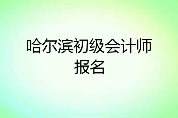 哈尔滨初级会计师报名