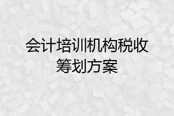 会计培训机构税收筹划方案