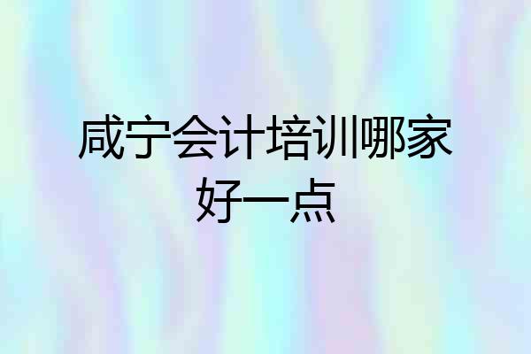 咸宁会计培训哪家好一点