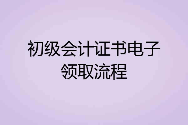 初级会计证书电子领取流程