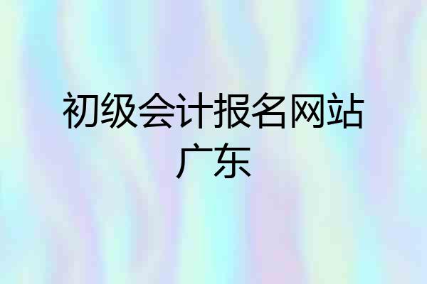 初级会计报名网站广东