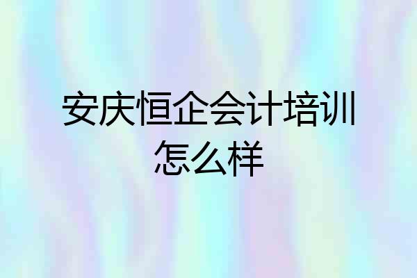 安庆恒企会计培训怎么样