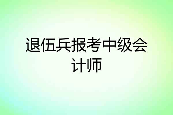 退伍兵报考中级会计师