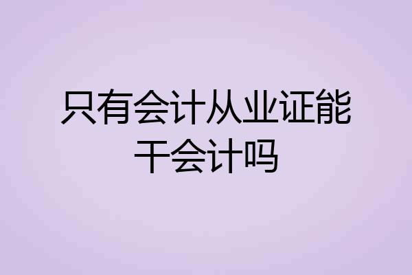 只有会计从业证能干会计吗