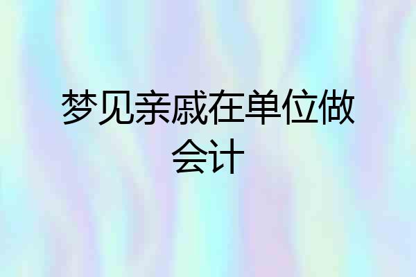 梦见亲戚在单位做会计