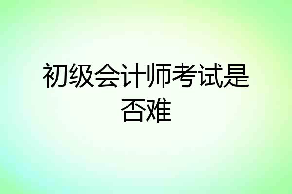 初级会计师考试是否难