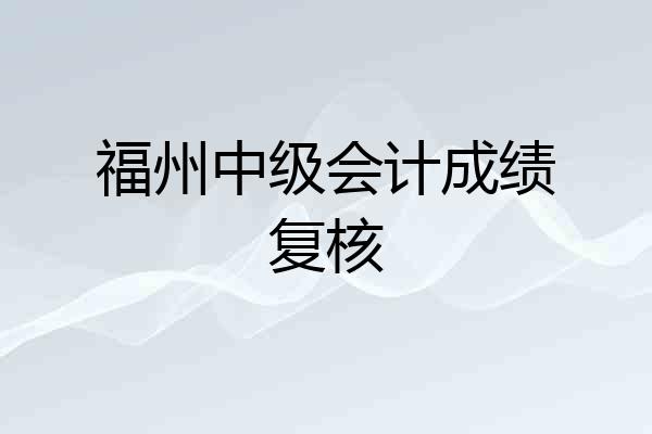福州中级会计成绩复核