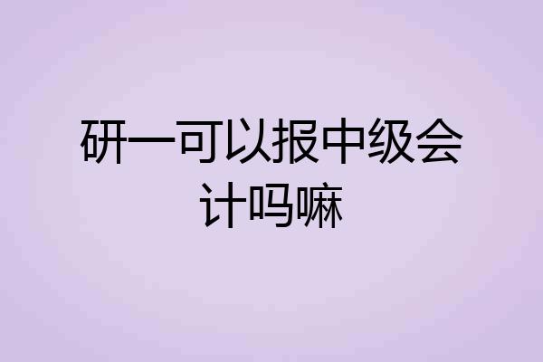 研一可以报中级会计吗嘛