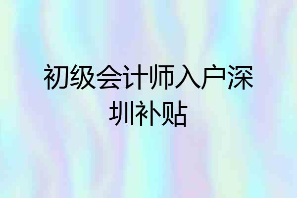 初级会计师入户深圳补贴