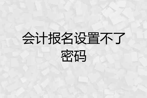 会计报名设置不了密码