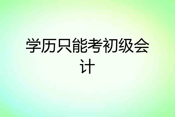 学历只能考初级会计
