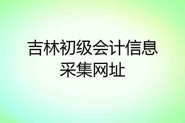 吉林初级会计信息采集网址
