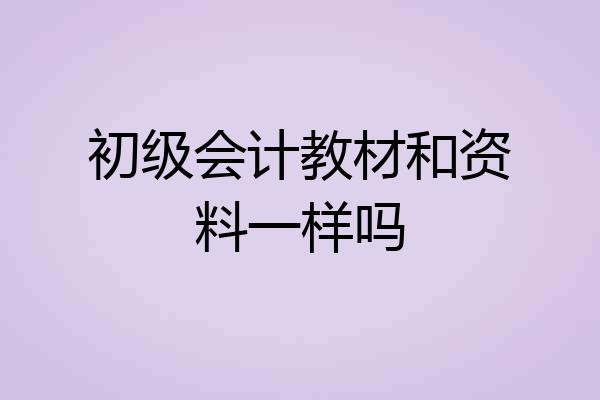 初级会计教材和资料一样吗