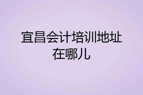 宜昌会计培训地址在哪儿