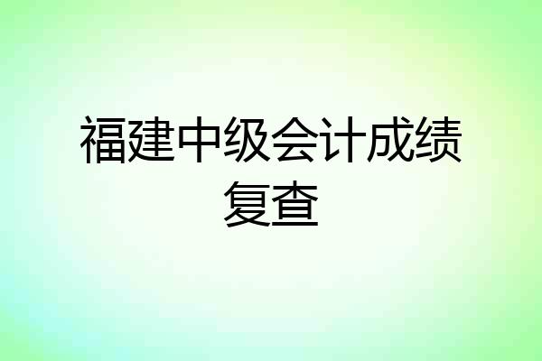 福建中级会计成绩复查