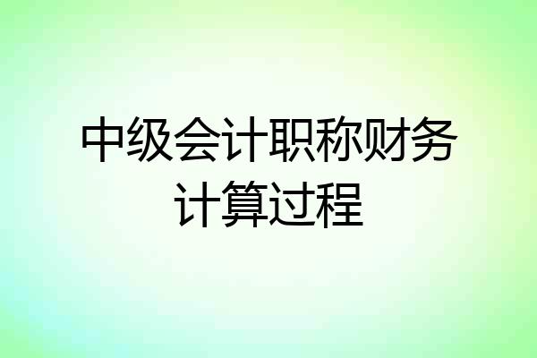 中级会计职称财务计算过程
