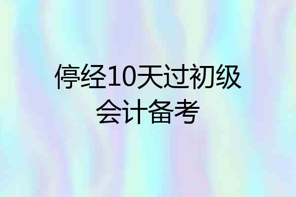 停经10天过初级会计备考