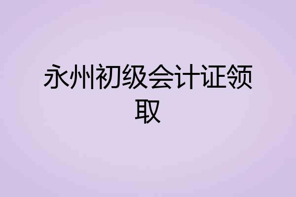 永州初级会计证领取