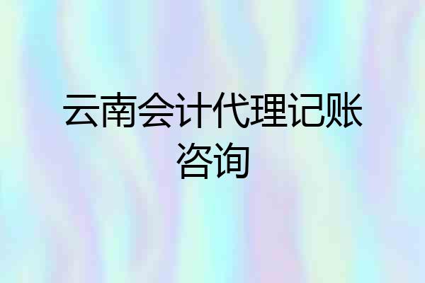 云南会计代理记账咨询