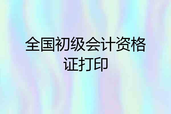 全国初级会计资格证打印