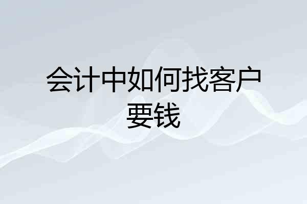 会计中如何找客户要钱
