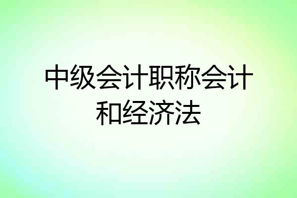 中级会计职称会计和经济法