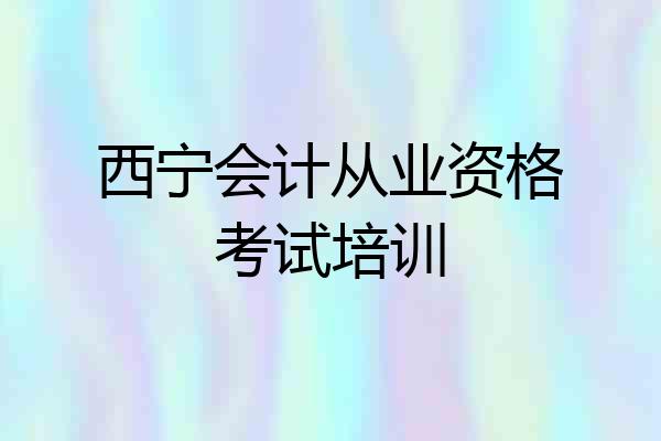 西宁会计从业资格考试培训
