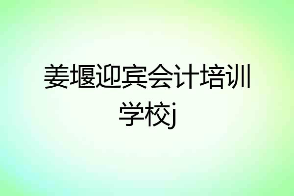 姜堰迎宾会计培训学校j