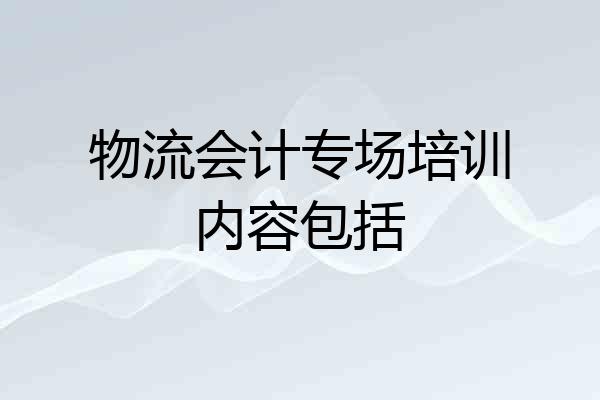 物流会计专场培训内容包括