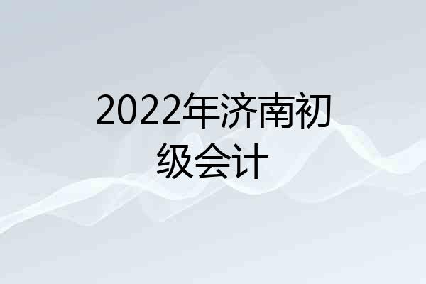2022年济南初级会计