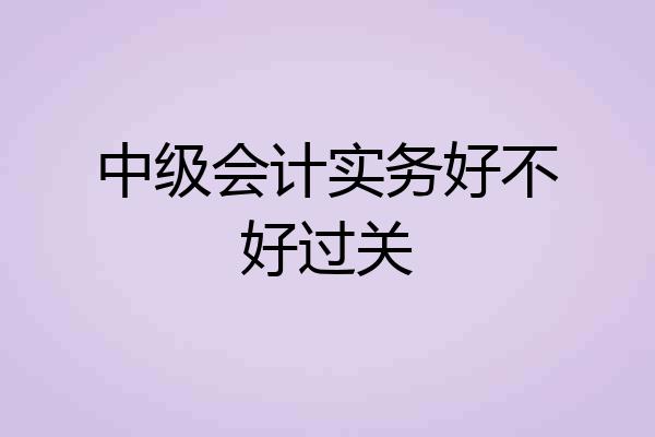 中级会计实务好不好过关