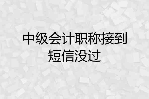 中级会计职称接到短信没过