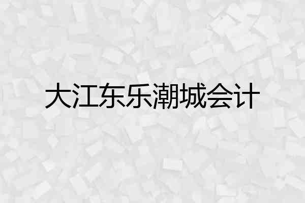 大江东乐潮城会计
