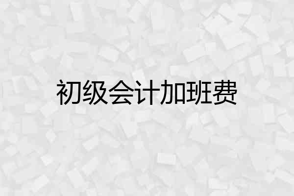 初级会计加班费