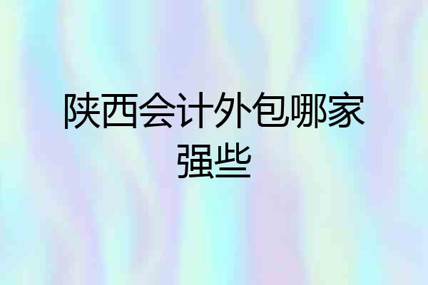 陕西会计外包哪家强些