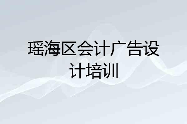 瑶海区会计广告设计培训