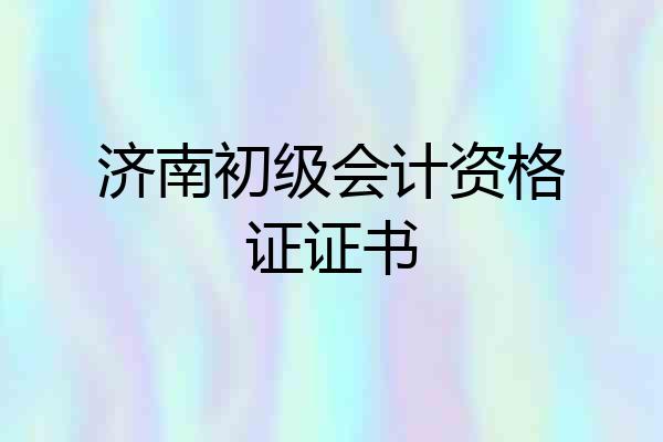 济南初级会计资格证证书
