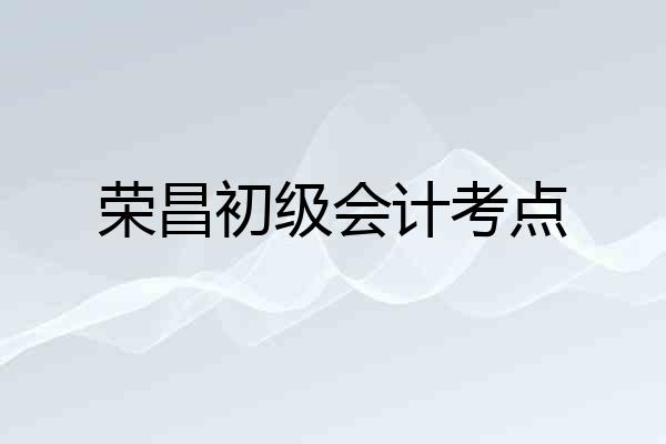 荣昌初级会计考点