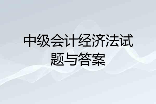 中级会计经济法试题与答案