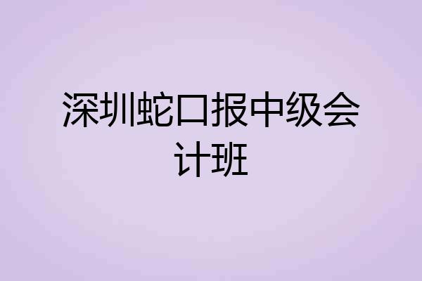 深圳蛇口报中级会计班
