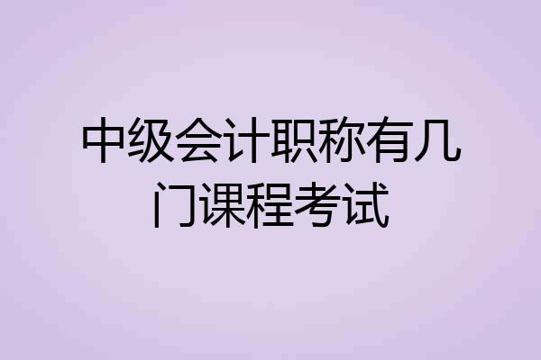 中级会计职称有几门课程考试