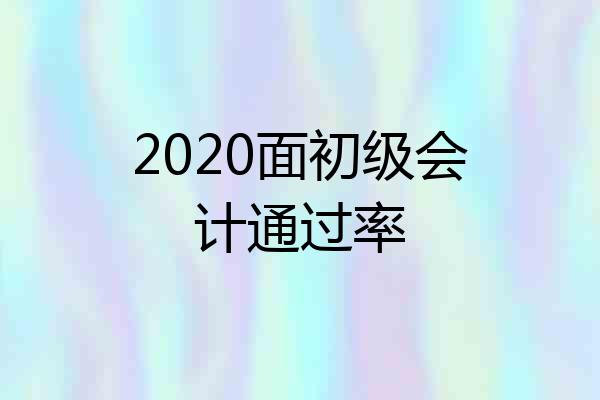 2020面初级会计通过率