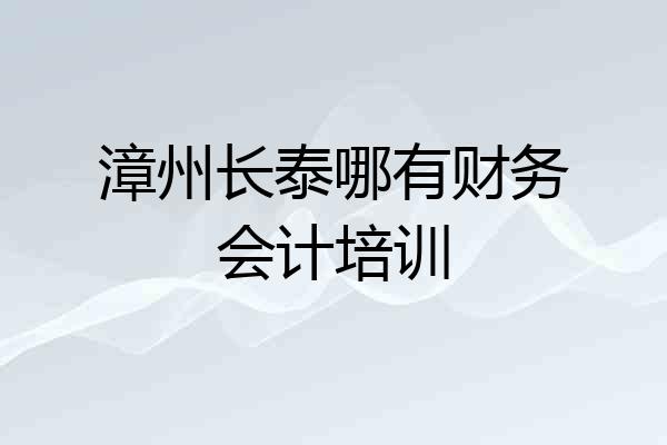 漳州长泰哪有财务会计培训